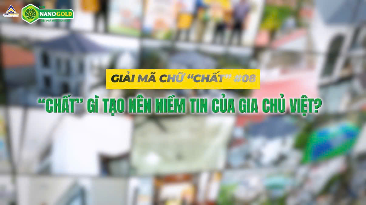 GIẢI MÃ CHỮ “CHẤT” #08 | “CHẤT” GÌ TẠO NÊN NIỀM TIN CỦA GIA CHỦ VIỆT?